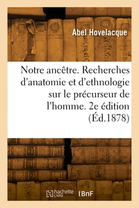 NOTRE ANCETRE. RECHERCHES D'ANATOMIE ET D'ETHNOLOGIE SUR LE PRECURSEUR DE L'HOMME. 2E EDITION