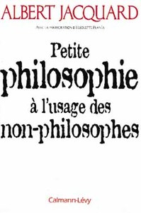 PETITE PHILOSOPHIE A L'USAGE DES NON - PHILOSOPHES