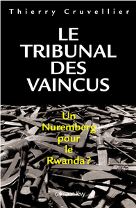 LE TRIBUNAL DES VAINCUS - UN NUREMBERG POUR LE RWANDA ?