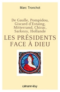 LES PRESIDENTS FACE A DIEU - DE GAULLE, POMPIDOU, GISCARD D'ESTAING, MITTERRAND, CHIRAC, SARKOZY, HO