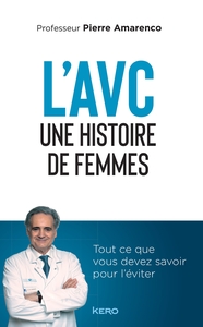 L'AVC UNE HISTOIRE DE FEMMES - TOUT CE QUE VOUS DEVEZ SAVOIR POUR L EVITER