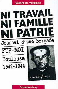 NI TRAVAIL, NI FAMILLE, NI PATRIE - JOURNAL D'UNE BRIGADE F.T.P.-M.O.I, TOULOUSE 1942-1944