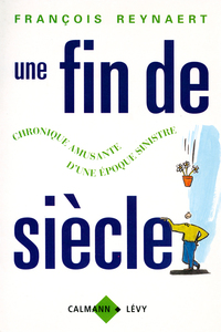 UNE FIN DE SIECLE - CHRONIQUE AMUSANTE D'UNE EPOQUE SINISTRE