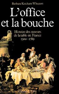 L'OFFICE ET LA BOUCHE - HISTOIRE DES MOEURS DE LA TABLE EN FRANCE 1300 - 1789