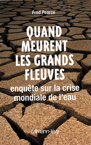 QUAND MEURENT LES GRANDS FLEUVES - ENQUETE SUR LA CRISE MONDIALE DE L'EAU