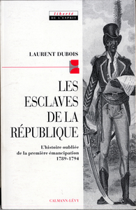 LES ESCLAVES DE LA REPUBLIQUE - L'HISTOIRE OUBLIEE DE LA PREMIERE EMANCIPATION 1789-1794