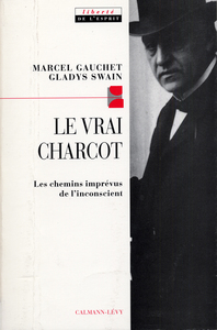 LE VRAI CHARCOT - LES CHEMINS IMPREVUS DE L'INCONSCIENT SUIVI DE DEUX ESSAIS DE JACQUES GASSER ET AL