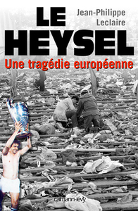 LE HEYSEL - UNE TRAGEDIE EUROPEENNE