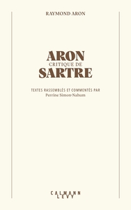 ARON CRITIQUE DE SARTRE - TEXTES RASSEMBLES ET COMMENTES PAR PERRINE SIMON-NAHUM