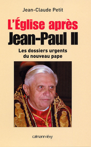 L'EGLISE APRES JEAN-PAUL II - LES DOSSIERS URGENTS DU NOUVEAU PAPE