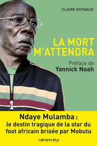 LA MORT M'ATTENDRA - NDAYE MULAMBA : LE DESTIN TRAGIQUE DE LA STARD DU FOOT AFRICAIN BRISEE PAR MOBU