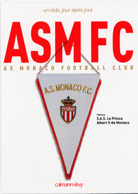 AS MONACO FOOTBALL CLUB UN CLUB, JOUR APRES JOUR