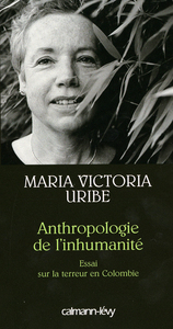 ANTHROPOLOGIE DE L'INHUMANITE - ESSAI SUR LA TERREUR EN COLOMBIE