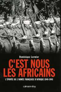 C'EST NOUS LES AFRICAINS - L'EPOPEE DE L'ARMEE FRANCAISE D'AFRIQUE 1940-1945