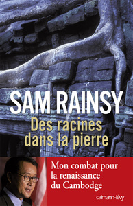 DES RACINES DANS LA PIERRE - MON COMBAT POUR LA RENAISSANCE DU CAMBODGE