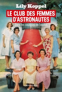 LE CLUB DES FEMMES D ASTRONAUTES - DANS LES COULISSES DE L'EXPLOIT