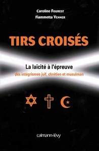 TIRS CROISES - LA LAICITE A L'EPREUVE DES INTEGRISMES JUIF, CHRETIEN ET MUSULMAN