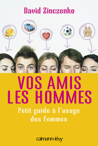 VOS AMIS LES HOMMES - PETIT GUIDE A L'USAGE DES FEMMES