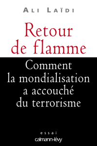 RETOUR DE FLAMME - COMMENT LA MONDIALISATION A ACCOUCHE DU TERRORISME