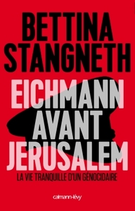EICHMANN AVANT JERUSALEM - LA VIE TRANQUILLE D'UN GENOCIDAIRE