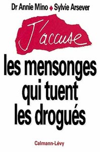 J'ACCUSE LES MENSONGES QUI TUENT LES DROGUES