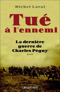 TUE A L'ENNEMI - LA DERNIERE GUERRE DE CHARLES PEGUY