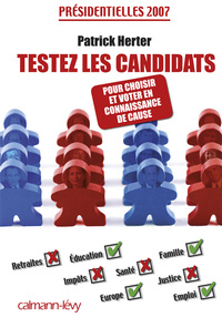 TESTEZ LES CANDIDATS - POUR CHOISIR ET VOTER EN CONNAISSANCE DE CAUSE - PRESIDENTIELLES 2007