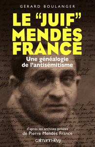 LE JUIF MENDES FRANCE - UNE GENEALOGIE DE L'ANTISEMITISME