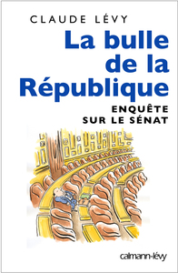 LA BULLE DE LA REPUBLIQUE - ENQUETE SUR LE SENAT