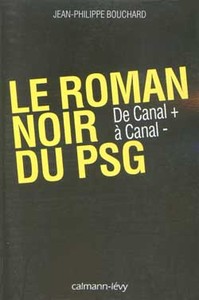 LE ROMAN NOIR DU PSG - DE CANAL + A CANAL -
