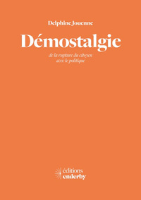 DEMOSTALGIE - DE LA RUPTURE DU CITOYEN AVEC LE POLITIQUE