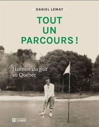 TOUT UN PARCOURS ! HISTOIRE DU GOLF AU QUEBEC