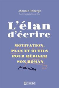 L'ELAN D'ECRIRE. MOTIVATION, PLAN ET OUTILS POUR REDIGER SON