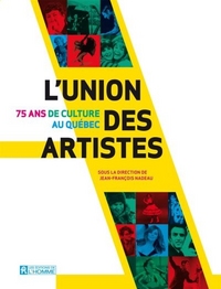 L'UNION DES ARTISTES : 75 ANS DE CULTURE AU QUEBEC