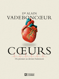 Coeurs - Du premier au dernier battement . - Ce qu'il faut savoir sur le coeur pour mieux le comprendre, bien le soigner et prévenir