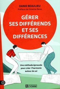 Gérer ses différends et ses différences - Une méthode éprouvée pour créer l'harmonie autour de soi