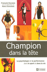 CHAMPION DANS LA TETE - LA PSYCHOLOGIE DE LA PERFORMANCE DANS LE SPORT ET DANS LA VIE
