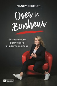 OSER LE BONHEUR. ENTREPRENEURE POUR LE PIRE ET POUR LE MEILLEUR