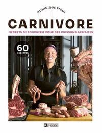 CARNIVORE. SECRETS DE BOUCHERIE POUR DES CUISSONS PARFAITES