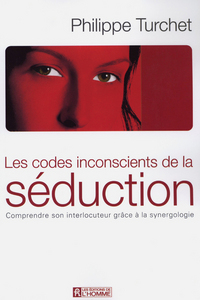 LES CODES INCONSCIENTS DE LA SEDUCTION - COMPRENDRE SON INTERLOCUTEUR GRACE A LA SYNERGOLOGIE