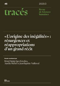 TRACES, NO45/2023-2. 'L'ORIGINE DES INEGALITES' : RESURGENCES ET REAPPROPRIATIONS D'UN GRAND RECIT