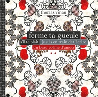 Ferme ta gueule s'il te plaît je suis en train de l'écrire un beau poème d'amour