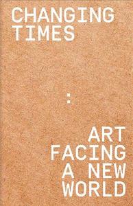 Changing Times : Art Facing a New World /franCais/anglais