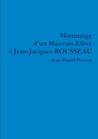 HOMMAGE D'UN MAUVAIS ELEVE A JEAN-JACQUES ROUSSEAU