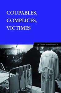 COUPABLES, COMPLICES, VICTIMES - LES CAHIERS DE LA SHOAH N 9