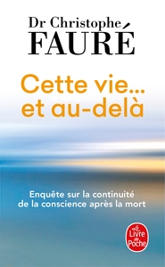 CETTE VIE... ET AU-DELA - ENQUETE SUR LA CONTINUITE DE LA CONSCIENCE APRES LA MORT
