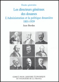 LES DIRECTEURS GÉNÉRAUX DES DOUANES, L'ADMINISTRATION ET LA POLITIQUE DOUANIÈRE,