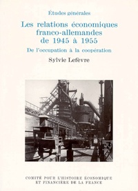 LES RELATIONS ÉCONOMIQUES FRANCO-ALLEMANDES DE 1945 À 1955. DE L'OCCUPATION À LA