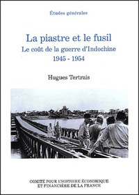 LA PIASTRE ET LE FUSIL. LE COUT DE LA GUERRE D'INDOCHINE, 1945-1954