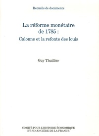 LA REFORME MONETAIRE DE 1785 : CALONNE ET LA REFONTE DES LOUIS - RECUEILS DE DOCUMENTS